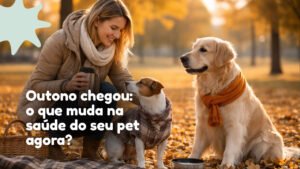 Outono chegou: o que muda na saúde do seu pet agora. cuidados com pets no outono